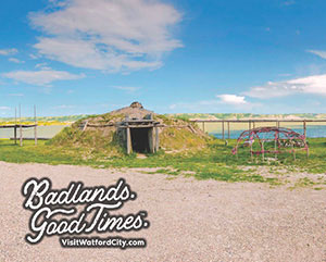 An Indigenous dwelling, with overlay text that reads: Badlands. Good Times. VisitWatfordCity.com